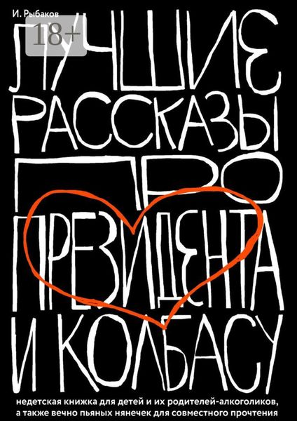 Лучшие рассказы про президента и колбасу. Недетская книжка для детей и их родителей-алкоголиков, а также вечно пьяных нянечек для совместного прочтения