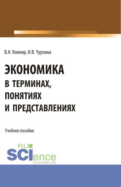 Экономика в терминах, понятиях и представлениях. (Аспирантура, Бакалавриат, Магистратура). Учебное пособие.