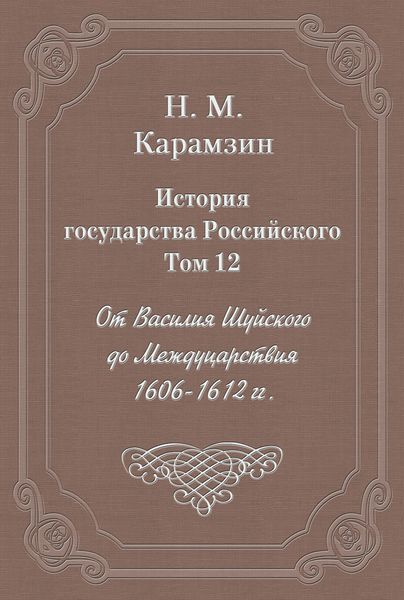 История государства Российского. Том 12. От Василия Шуйского до Междуцарствия. 1606-1612 гг.