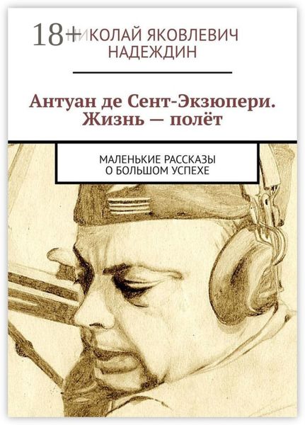 Антуан де Сент-Экзюпери. Жизнь – полёт. Маленькие рассказы о большом успехе