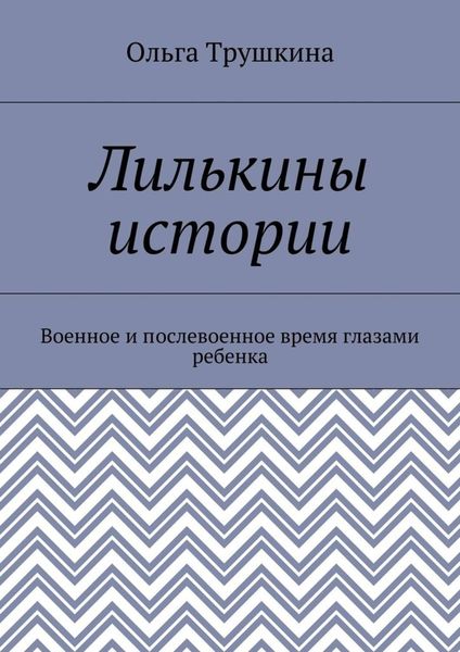 Лилькины истории. Военное и послевоенное время глазами ребенка