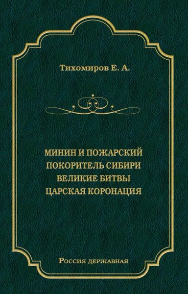 Минин и Пожарский. Покоритель Сибири. Великие битвы. Царская коронация