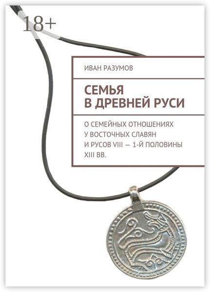 Семья в Древней Руси. О семейных отношениях у восточных славян и русов VIII – 1-й половины XIII вв.