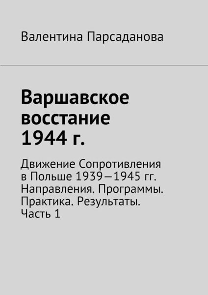 Варшавское восстание 1944 г. Движение Сопротивления в Польше 1939-1945 гг. Направления. Программы. Практика. Результаты. Часть 1