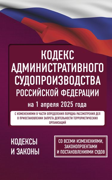 Кодекс административного судопроизводства Российской Федерации на 1 апреля 2025 года. Со всеми изменениями, законопроектами и постановлениями судов.