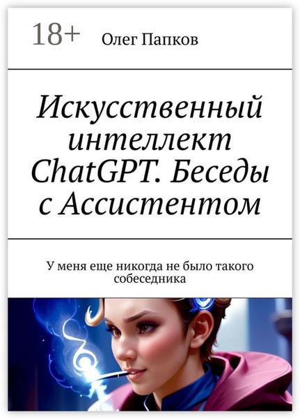 Искусственный интеллект ChatGPT. Беседы с Ассистентом. У меня еще никогда не было такого собеседника