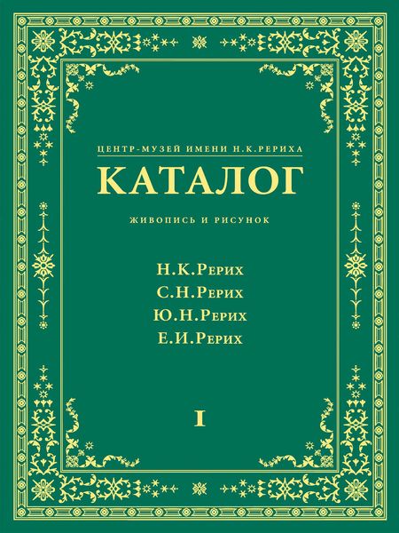 Центр-Музей имени Н. К. Рериха. Каталог. Живопись и рисунок. Николай Рерих. Святослав Рерих. Юрий Рерих. Елена Рерих. Том 1