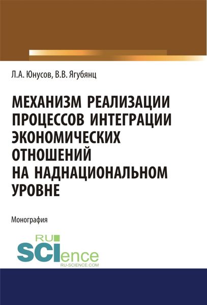 Механизм реализации процессов интеграции экономических отношений на наднациональном уровне. (Аспирантура, Бакалавриат, Магистратура). Монография.