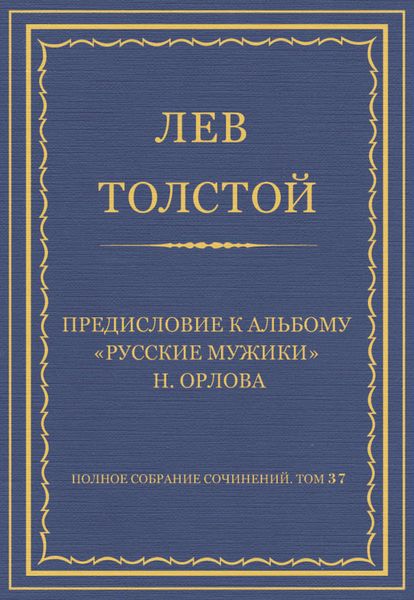 Полное собрание сочинений. Том 37. Произведения 1906–1910 гг. Предисловие к альбому «Русские мужики» Н. Орлова