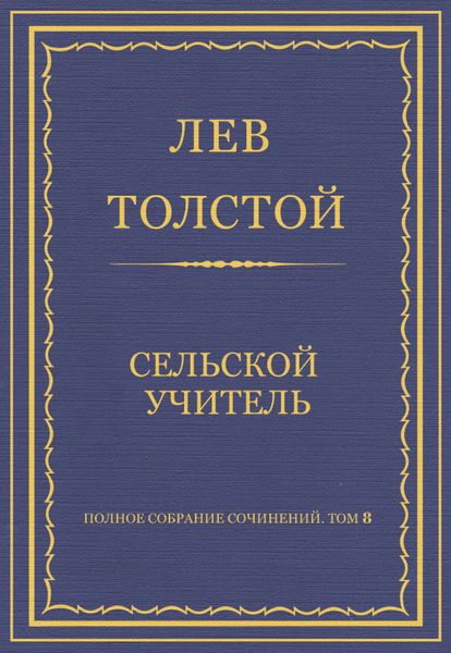 Полное собрание сочинений. Том 8. Педагогические статьи 1860–1863 гг. Сельский учитель