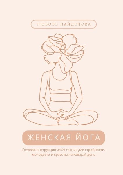 Женская йога. Готовая инструкция из 59 техник для стройности, молодости и красоты на каждый день