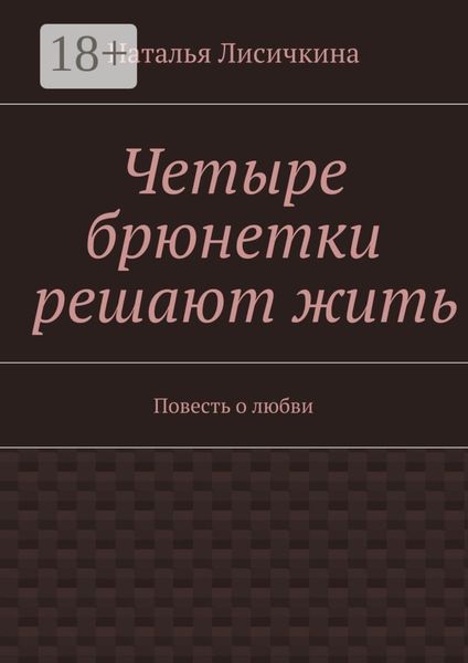 Четыре брюнетки решают жить. Повесть о любви