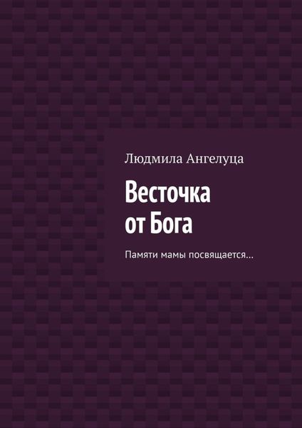 Весточка от Бога. Памяти мамы посвящается…