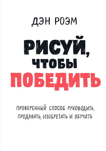 Рисуй, чтобы победить: проверенный способ руководить, продавать, изобретать и обучать