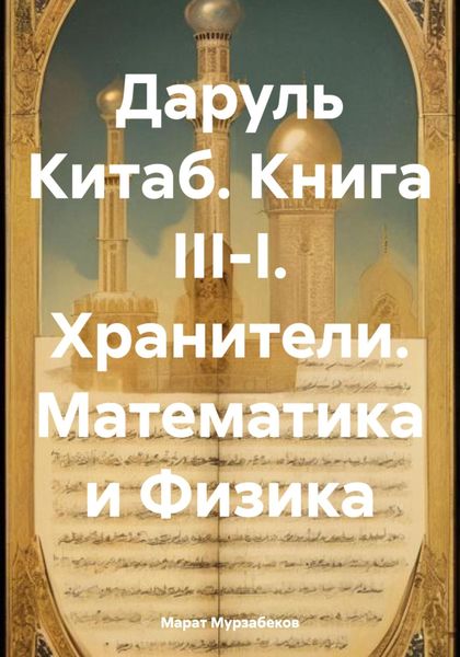 Даруль Китаб. Книга III-I. Хранители. Математика и Физика