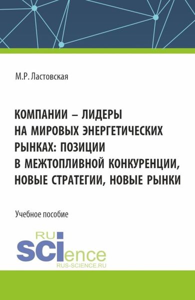 Компании – лидеры на мировых энергетических рынках: позиции в межтопливной конкуренции, новые стратегии, новые рынки. (Бакалавриат, Магистратура). Учебное пособие.