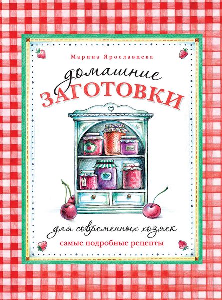 Домашние заготовки для современных хозяек. Самые подробные рецепты
