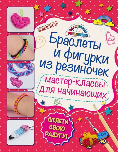 Браслеты и фигурки из резиночек. Мастер-классы для начинающих