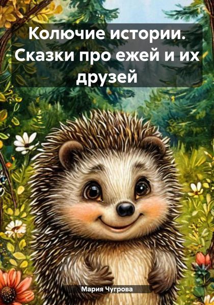 Колючие истории. Сказки про ежей и их друзей