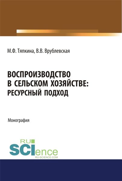 Воспроизводство в сельском хозяйстве: ресурсный подход. (Аспирантура, Бакалавриат, Магистратура). Монография.