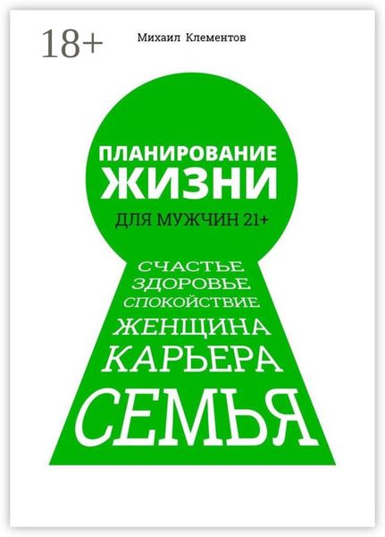 Планирование жизни для мужчин 21+. Счастье. Здоровье. Спокойствие. Женщина. Карьера. Семья