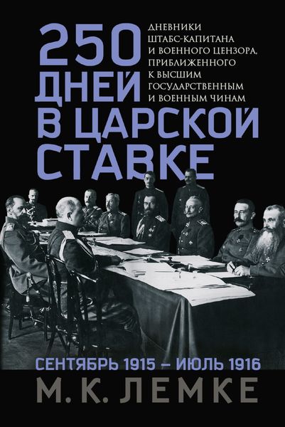 250 дней в царской Ставке. Дневники штабс-капитана и военного цензора, приближенного к высшим государственным и военным чинам