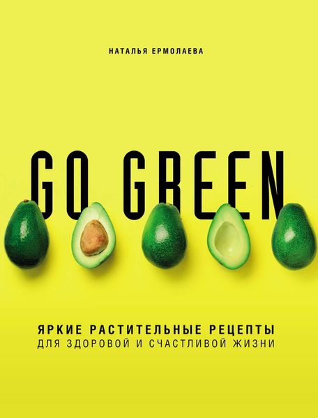 Go green. Яркие растительные рецепты для здоровой и счастливой жизни