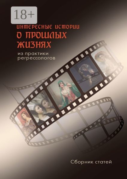 Интересные истории о прошлых жизнях из практики регрессологов. Сборник статей