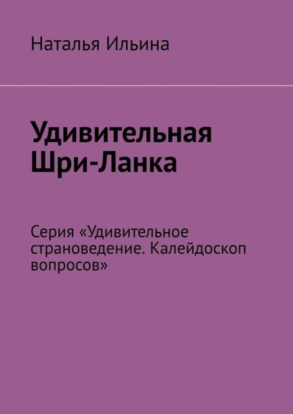 Удивительная Шри-Ланка. Серия «Удивительное страноведение. Калейдоскоп вопросов»