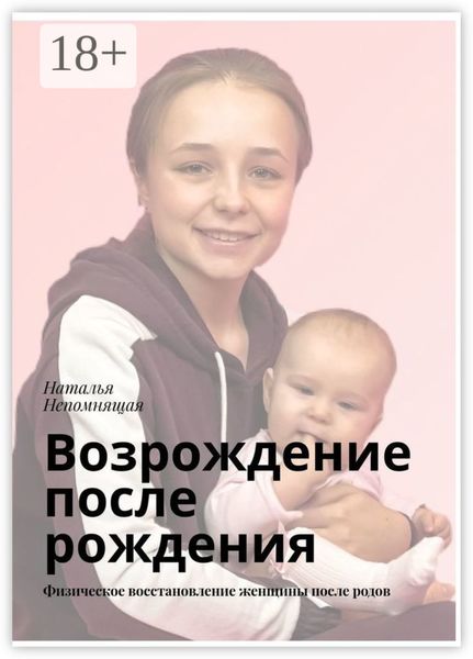 Возрождение после рождения. Физическое восстановление женщины после родов