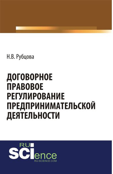 Договорное правовое регулирование предпринимательской деятельности. (Аспирантура, Бакалавриат). Монография.