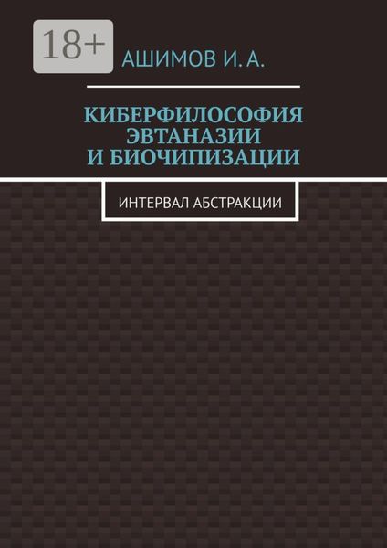 Киберфилософия эвтаназии и биочипизации. Интервал абстракции