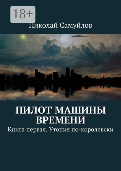Пилот Машины времени. Книга первая. Утопия по-королевски