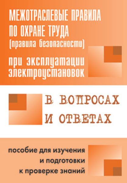 Межотраслевые правила по охране труда (правила безопасности) при эксплуатации электроустановок в вопросах и ответах. Пособие для изучения и подготовки к проверке знаний