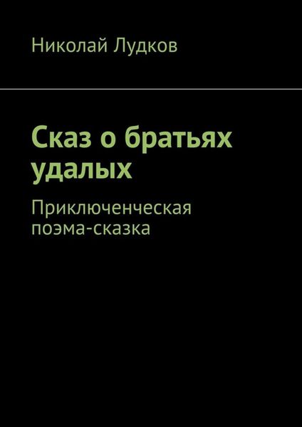 Сказ о братьях удалых. Приключенческая поэма-сказка