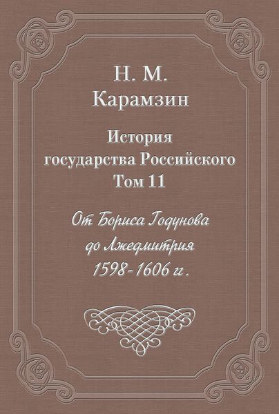 История государства Российского. Том 11. От Бориса Годунова до Лжедмитрия. 1598-1606 гг.