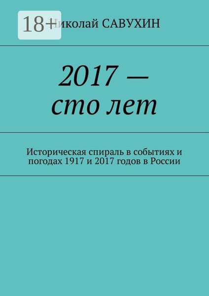 2017 – сто лет. Историческая спираль в событиях и погодах 1917 и 2017 годов в России