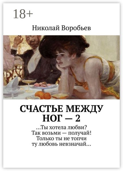 Счастье между ног – 2. …Ты хотела любви? Так возьми – получай! Только ты не топчи ту любовь невзначай…