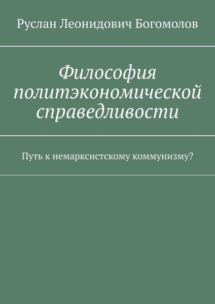 Философия политэкономической справедливости. Путь к немарксистскому коммунизму?