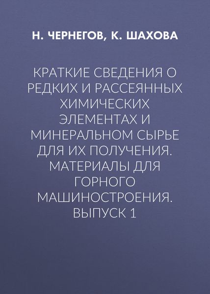Краткие сведения о редких и рассеянных химических элементах и минеральном сырье для их получения. Материалы для горного машиностроения. Выпуск 1