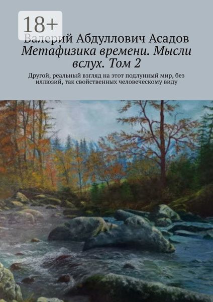 Метафизика времени. Мысли вслух. Том 2. Другой, реальный взгляд на этот подлунный мир, без иллюзий, так свойственных человеческому виду