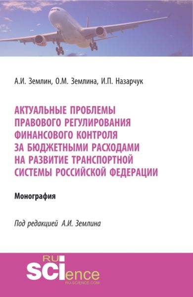 Актуальные проблемы правового регулирования финансового контроля за бюджетными расходами на развитие транспортной системы Российской Федерации. (Адъюнктура, Аспирантура, Магистратура, Специалитет). Монография.
