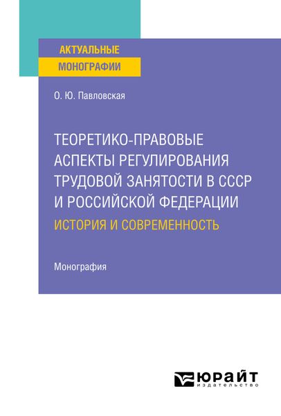 Теоретико-правовые аспекты регулирования трудовой занятости в СССР и Российской Федерации: история и современность. Монография
