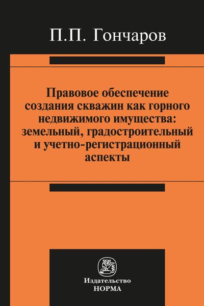 Правовое обеспечение создания скважин как горного недвижимого имущества: земельный, градостроительный и учетно-регистрационный аспекты