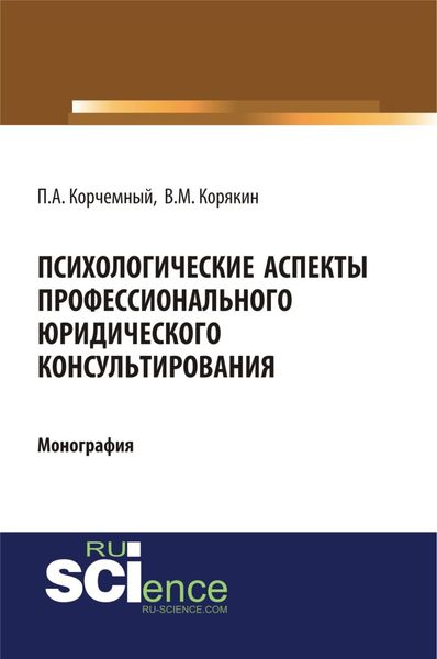 Психологические аспекты профессионального юридического консультирования. (Аспирантура, Бакалавриат, Магистратура, Специалитет). Монография.