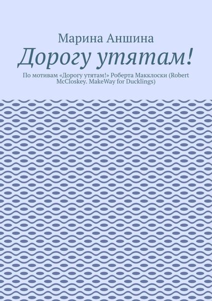 Дорогу утятам! По мотивам «Дорогу утятам!» Роберта Макклоски (Robert McCloskey. MakeWay for Ducklings)