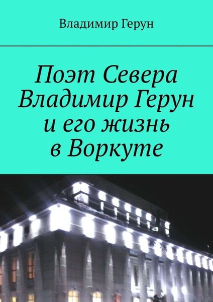 Поэт Севера Владимир Герун и его жизнь в Воркуте