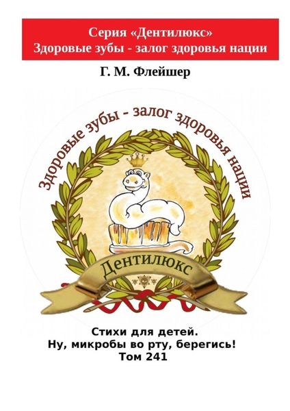 Стихи для детей. Ну, микробы во рту, берегись! Том 241. Серия «Дентилюкс». Здоровые зубы – залог здоровья нации