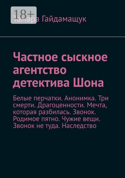 Частное сыскное агентство детектива Шона. Белые перчатки. Анонимка. Три смерти. Драгоценности. Мечта, которая разбилась. Звонок. Родимое пятно. Чужие вещи. Звонок не туда. Наследство
