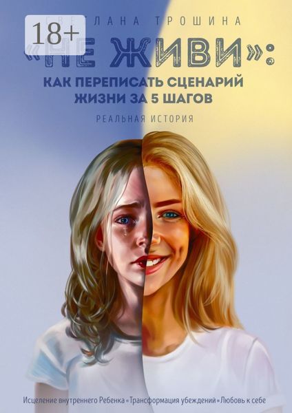 «Не живи»: как переписать сценарий жизни за 5 шагов. Реальная история